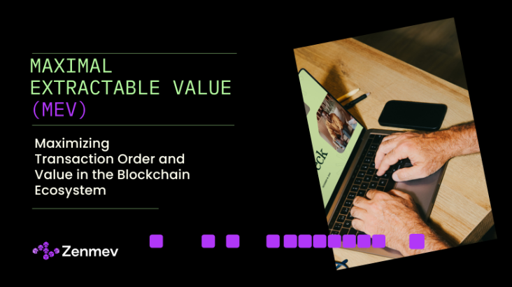 ZENMEV Insight: Maximal Extractable Value (MEV) – Maximizing Transaction Order and Value in the Blockchain Ecosystem