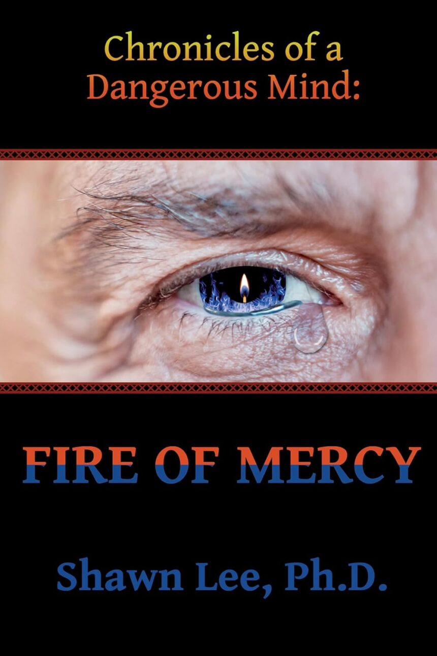 Dr. Shawn Lee Debuts with Fire of Mercy, A Gripping Psychological Thriller Rooted in Real-Life Expertise